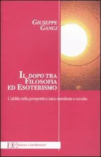 Più Venduto Il «dopo» tra filosofia ed esoterismo. L‘aldilà nella prospettiva laica manifesta e occulta