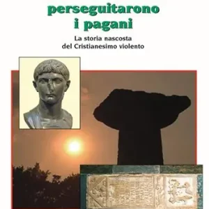Quando i cristiani perseguitarono i pagani. La storia nascosta del cristianesimo violento Spedizione Espresso