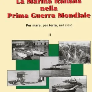 La marina italiana nella prima guerra mondiale. Per mare, per terra, nel cielo Super Prezzo