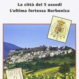 Civitella del Tronto. La città dei 5 assedi. L‘ultima fortezza Borbonica Offerta Limitata