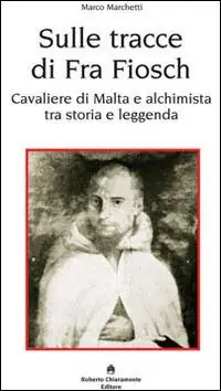 Sulle tracce di fra Fiosch. Cavalieri di Malta e alchimista tra storia e leggenda Consegna Rapida