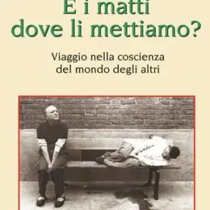 E i matti dove li mettiamo? Viaggio nella coscienza del mondo degli altri Ultima Occasione