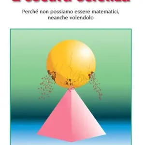 Ultimissimo Modello L‘oscura scienza. Perché non possiamo essere matematici, neanche volendolo