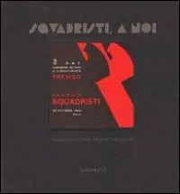 Solo Oggi Squadristi, a noi! Squadrismo nella Marca Trevigiana