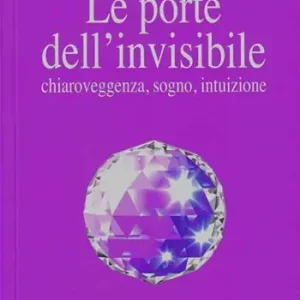 Le porte dell‘invisibile. Chiaroveggenza, sogno, intuizione Offerta Speciale