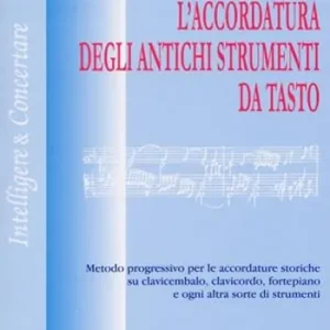 Subito Disponibile L‘accordatura degli antichi strumenti da tasto. Metodo progressivo per le accordature storiche su clavicembalo fortepiano e ogni altra sorte di strumenti