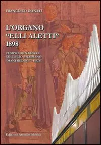 L‘ organo «F.lli Aletti» (1898) nel Tempio Don Bosco, collegio Salesiano Manfredini di Este (Padova) Ultime Pezzi