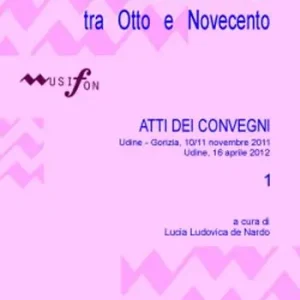 La musica sacra in Friuli tra Otto e Novecento. Atti del Convegno (Udine-Gorizia 10-11 novembre 2011, 16 aprile 2012). Vol. 1 Offerta