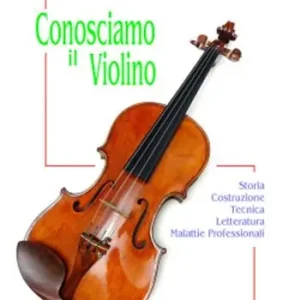 Conosciamo il violino. Storia, costruzione, tecnica, letteratura, malattie professionali Economico