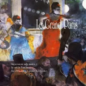 Ordina Subito Le grand Paris. Impressioni sulla musica e le arti in Francia fra Ottocento e primo Novecento