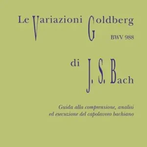 Le variazioni Goldberg di Johann Sebastian Bach. Guida alla comprensione, analisi ed esecusione all‘organo del capolavoro bachiano Pagamento Sicuro