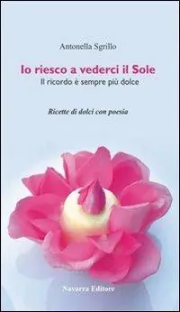 Io riesco a vederci il sole. Ricette di dolci con poesie Vendita Finale