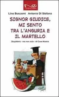 Signor giudice, mi sento tra l‘anguria e il martello. Stupidario - ma non solo - di Cosa Nostra Professionale