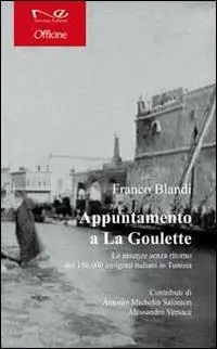 Bestseller Appuntamento a la Goulette. Le assenze senza ritorno dei 150.000 emigrati italiani in Tunisia