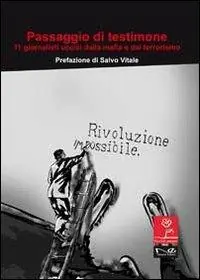 Passaggio di testimone. Undici giornalisti uccisi dalla mafia e dal terrorismo Offerta Speciale