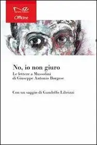 «No, io non giuro». Le lettere a Mussolini di Giuseppe Antonio Borgese Promo Stagionale