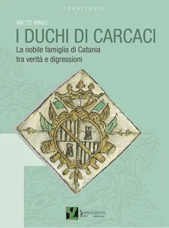 I duchi di Carcaci. La nobile famiglia di Catania tra verità e digressioni Compra Online