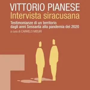 Vittorio Pianese, intervista siracusana. Testimonianze di un territorio dagli anni Sessanta alla pandemia del 2020 Non Perdere