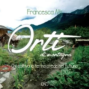 Orti di montagna. Chi coltiva la terra crede nel futuro Prezzo Ridotto
