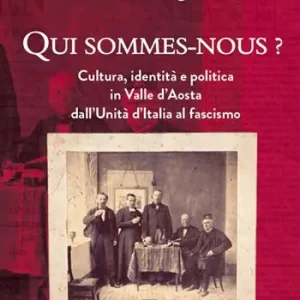 Prezzo Scontato Qui sommes-nous? Cultura, identità e politica in Valle d’Aosta dall’Unità d’Italia al fascismo
