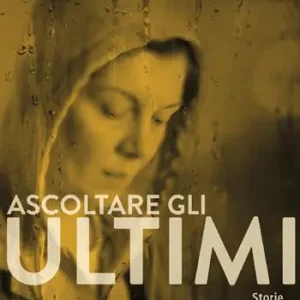Ascoltare gli ultimi. Storie di marginalità e di riscatto Quantità Limitata