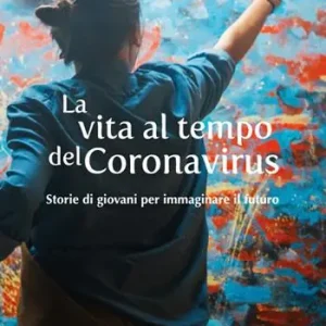 La vita al tempo del Coronavirus. Storie di giovani per immaginare il futuro Must-Have