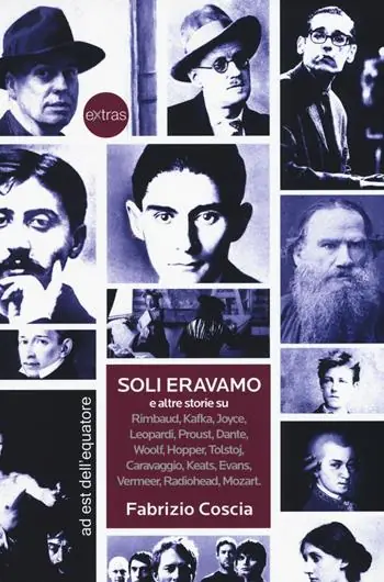Soli eravamo e altre storie su Rimbaud, Kafka, Joyce, Leopardi, Proust, Dante, Woolf, Hopper, Tolstoj, Caravaggio, Keats, Evans, Vermeer, Radiohead, Mozart Vendita Finale