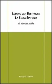 Ludwig Van Beethoven. La sesta sinfonia Prezzo Scontato