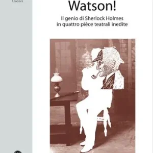 Su il sipario Watson! Il genio di Sherlock Holmes in quattro pièce teatrali inedite Subito Disponibile