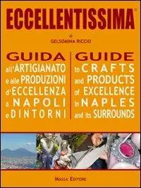 Eccellentissima. Guida all‘artigianato e alle produzioni d‘eccellenza a Napoli e dintorni. Ediz. multilingue Popolare