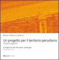 Promozione Esclusiva Un progetto per il territorio periurbano. Il parco agrario-A Project for the periurban landscape. The agricultural park