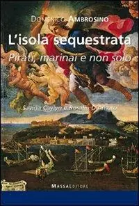 Prezzo Scontato L‘ isola sequestrata. Pirati, marinai, e non solo. Savina Caylyn e Rosalia D‘Amato