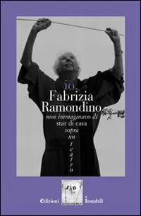 Io, Fabrizia Ramondino. Non immaginavo di star di casa sopra un teatro. Con CD Audio Compra Adesso