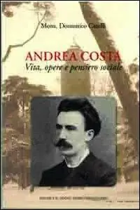 Soddisfatti O Rimborsati Andrea Costa. Vita, opere e pensiero sociale