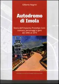 Autodromo di Imola. Storia dell‘impianto prototipo CONI cronaca, personaggi e gare dal 1945 al 1973 Saldi
