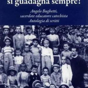 A far del bene si guadagna sempre! Angelo Bughetti, sacerdote educatore catechista. Antologia di scritti Ultima Occasione