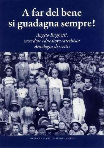 A far del bene si guadagna sempre! Angelo Bughetti, sacerdote educatore catechista. Antologia di scritti Ultima Occasione