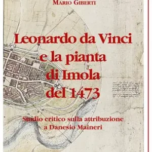 Leonardo da Vinci e la pianta di Imola del 1473. Studio critico sulla attribuzione a Danesio Maineri Compra Oggi Stesso