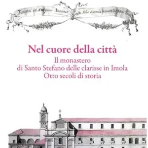 Promo Stagionale Nel cuore della città. Il monastero di Santo Stefano delle Clarisse in Imola. Otto secoli di storia