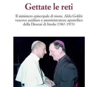 Ordina Subito Gettate le reti. Il ministero episcopale di mons. Aldo Gobbi vescovo ausiliare e amministratore apostolico della Diocesi di Imola (1967-1973)