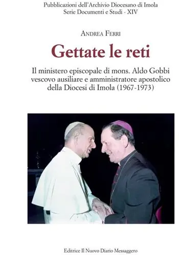 Ordina Subito Gettate le reti. Il ministero episcopale di mons. Aldo Gobbi vescovo ausiliare e amministratore apostolico della Diocesi di Imola (1967-1973)
