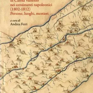 Compra Oggi Stesso Famiglie casolane. La popolazione del territorio di Casola Valsenio nei censimenti napoleonici (1802-1812). Persone, luoghi, mestieri