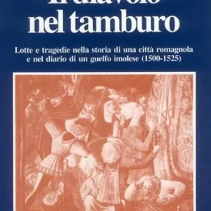 Must-Have Il diavolo nel tamburo. Lotte e tragedie nella storia di una città romagnola e nel diario di un guelfo imolese (1500-1525)