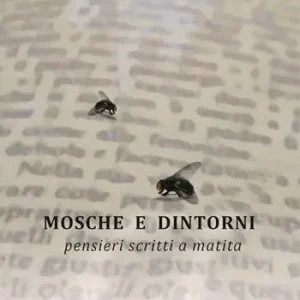 Mosche e dintorni. Pensieri scritti a matita Esclusivo