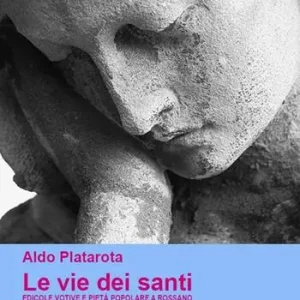 Le vie dei santi. Edicole votive e pietà popolare a Rossano. Ediz. illustrata Offerta Speciale