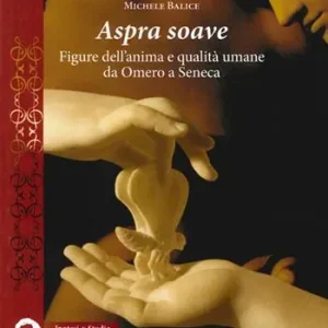 Aspra soave. Figure dell‘anima e qualità umane da Omero a Seneca Ultima Occasione