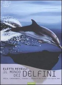 Spedito Oggi Il mondo dei delfini. Specie, comportamenti, leggende e curiosità dei cetacei dei nostri mari. Ediz. illustrata