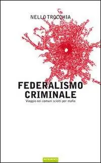 Federalismo criminale. Viaggio nei comuni sciolti per mafia Must-Have