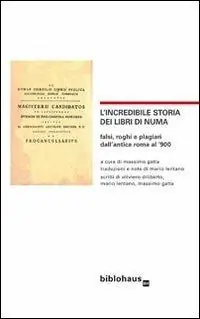 Occasione Imperdibile L‘incredibile storia dei libri di Numa. Falsi, roghi e plagiari dall‘antica Roma al ‘900