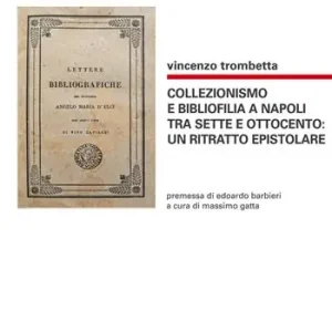 Collezionismo e bibliofilia a Napoli tra Sette e Ottocento un ritratto epistolare Compra Adesso